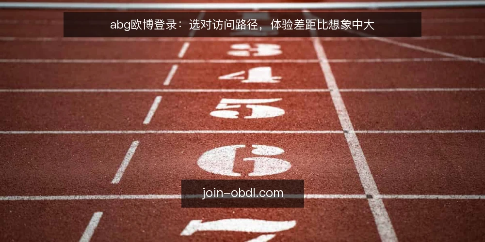 abg欧博登录:选对访问路径,体验差距比想象中大 — 登录方式对比:直接访问与备用通道 配图
