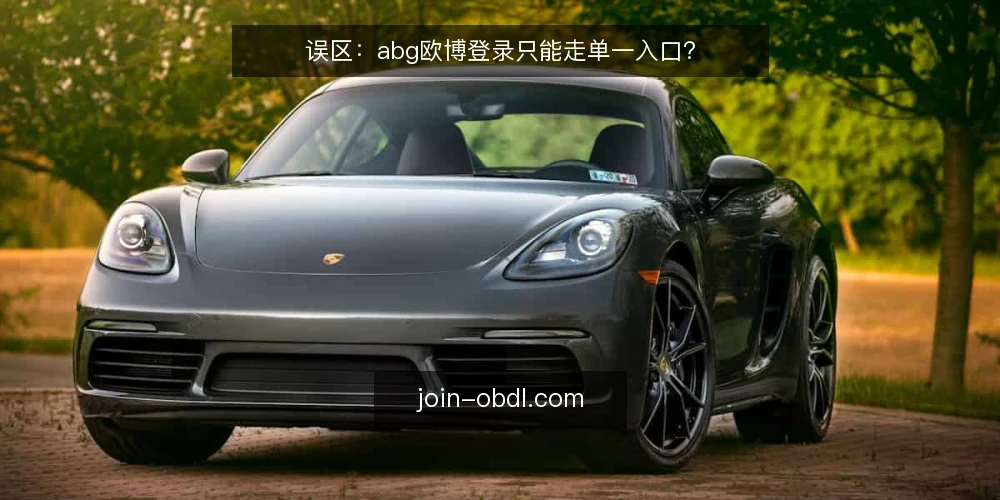 误区:abg欧博登录只能走单一入口? — 误区澄清:入口选择并非唯一 配图