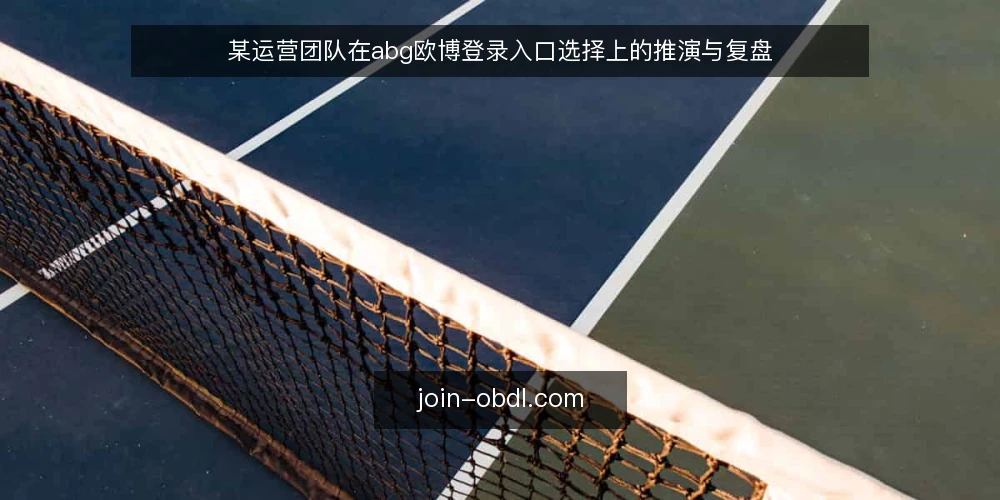 某运营团队在abg欧博登录入口选择上的推演与复盘 — 场景与约束：某团队的登录入口选择困境 配图